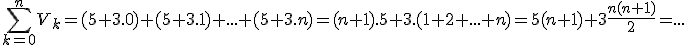 3$\Bigsum_{k=0}^nV_k=(5+3.0)+(5+3.1)+...+(5+3.n)=(n+1).5+3.(1+2+...+n)=5(n+1)+3\frac{n(n+1)}{2}=...
